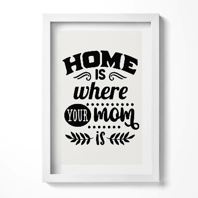 Obraz s rámem elegantní Domov je tam, kde je tvoje máma - říká rodina
